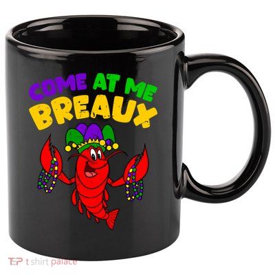 Come At Me Breaux Funny Mardi Gras Crawfish Parade Carnival Gift 11oz C Handle Ceramic Mug