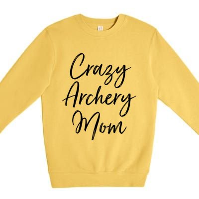 Crazy Archery Mom Mother's Day Gift For Archer Bow Meaningful Gift Premium Crewneck Sweatshirt