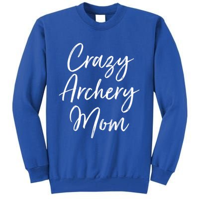 Crazy Archery Mom Mother's Day Gift For Archer Bow Meaningful Gift Tall Sweatshirt