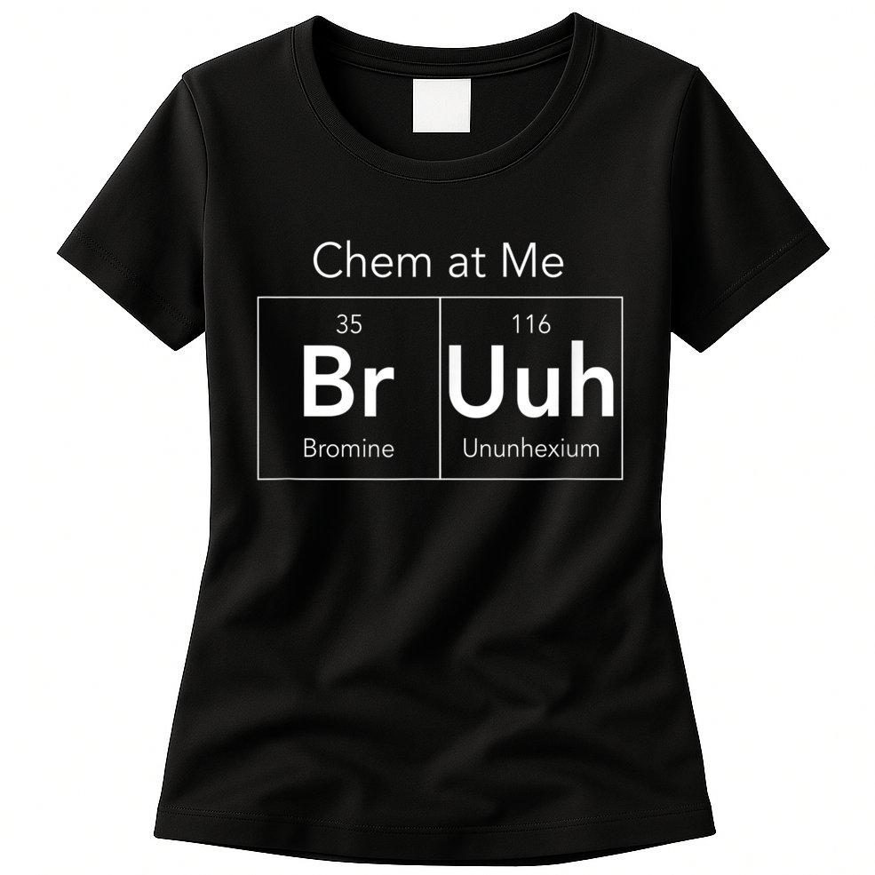 Chem At Me Bruh Funny Chemistry Pun Womens T-Shirt