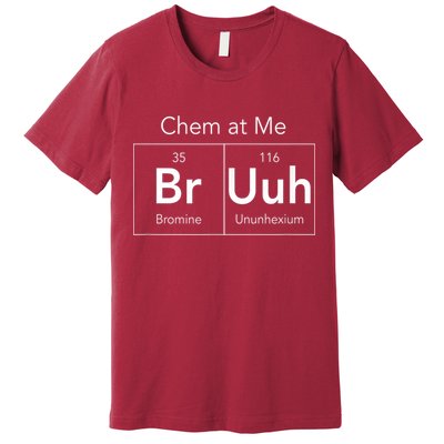 Chem At Me Bruh Funny Chemistry Pun Premium T-Shirt