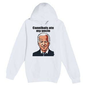 Cannibals Ate My Uncle Funny Joe Biden Premium Pullover Hoodie