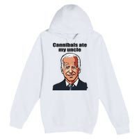 Cannibals Ate My Uncle Funny Joe Biden Premium Pullover Hoodie