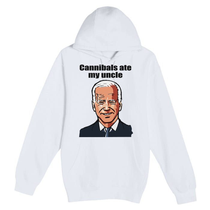 Cannibals Ate My Uncle Funny Joe Biden Premium Pullover Hoodie