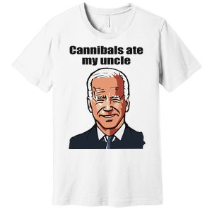 Cannibals Ate My Uncle Funny Joe Biden Premium T-Shirt