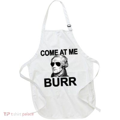 Come At Me Burr Funny History Alexander Hamilton Full-Length Apron With Pockets