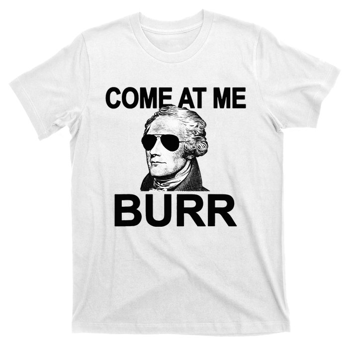 Come At Me Burr Funny History Alexander Hamilton T-Shirt