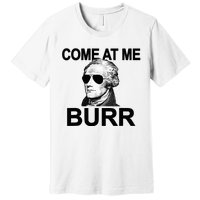 Come At Me Burr Funny History Alexander Hamilton Premium T-Shirt