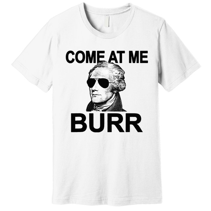 Come At Me Burr Funny History Alexander Hamilton Premium T-Shirt