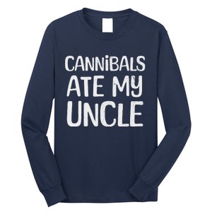 Cannibals Ate My Uncle Funny Saying Long Sleeve Shirt