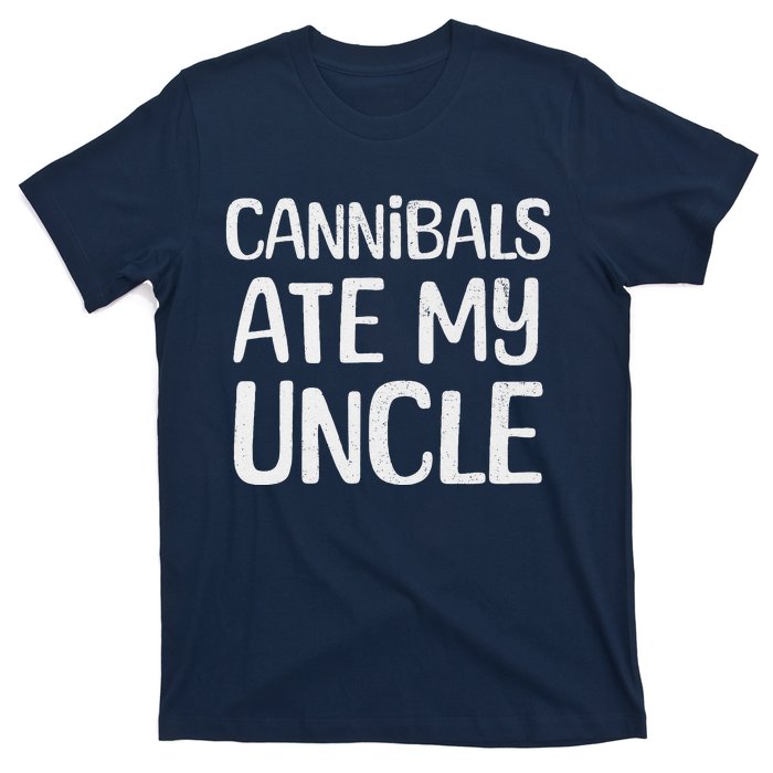 Cannibals Ate My Uncle Funny Saying T-Shirt