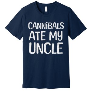 Cannibals Ate My Uncle Funny Saying Premium T-Shirt