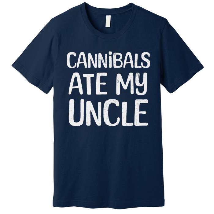 Cannibals Ate My Uncle Funny Saying Premium T-Shirt