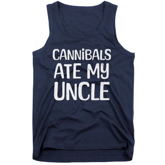 Cannibals Ate My Uncle Funny Saying Tank Top