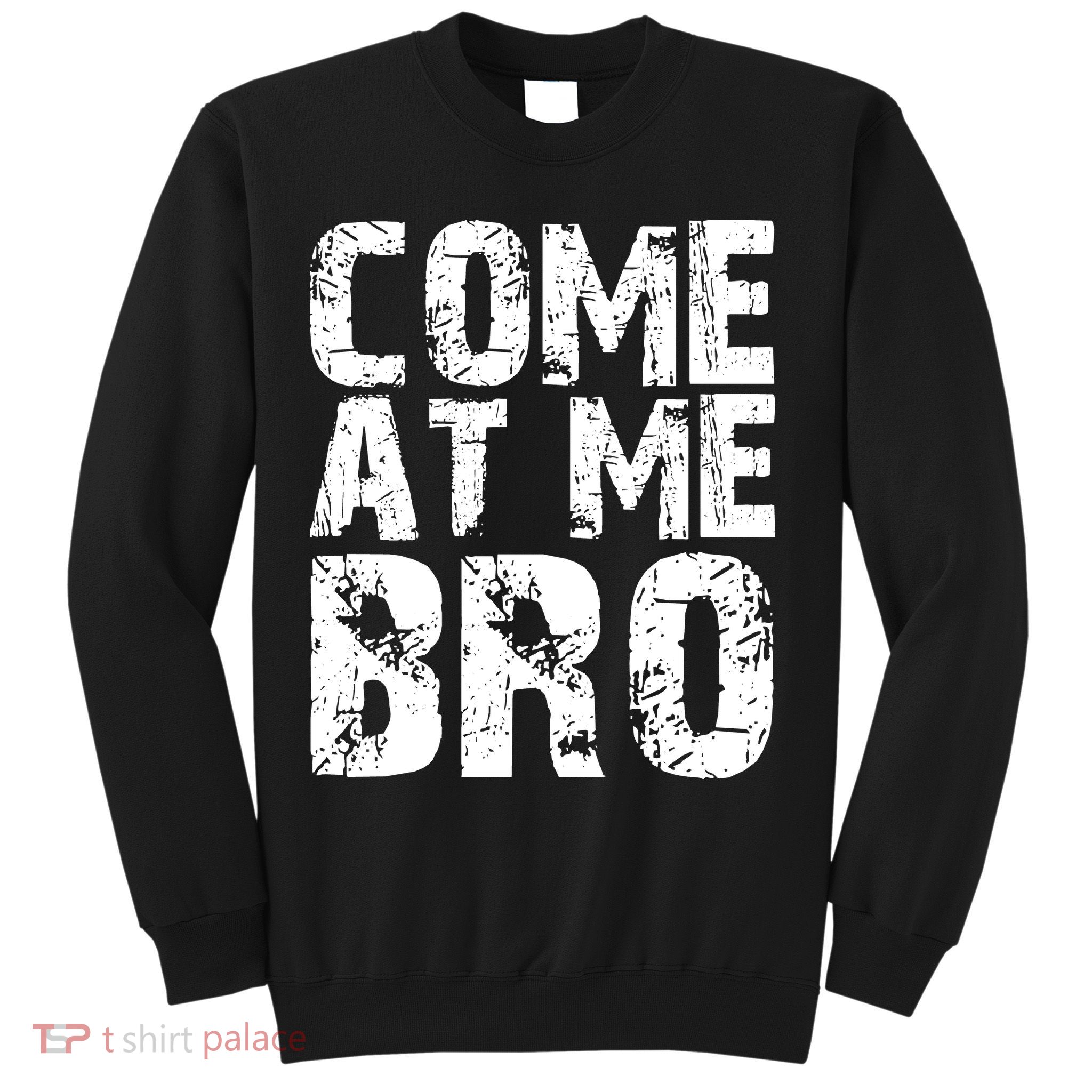Come At Me Bro Sweatshirt