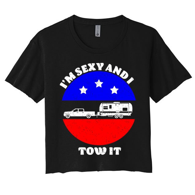 Camping RV I'm Sexy And I Tow It Crop Top