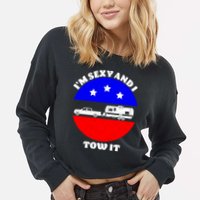 Camping RV I'm Sexy And I Tow It Cropped Pullover Crew