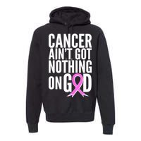 Cancer Ain't Got Nothing on God Breast Cancer Awareness Premium Hoodie