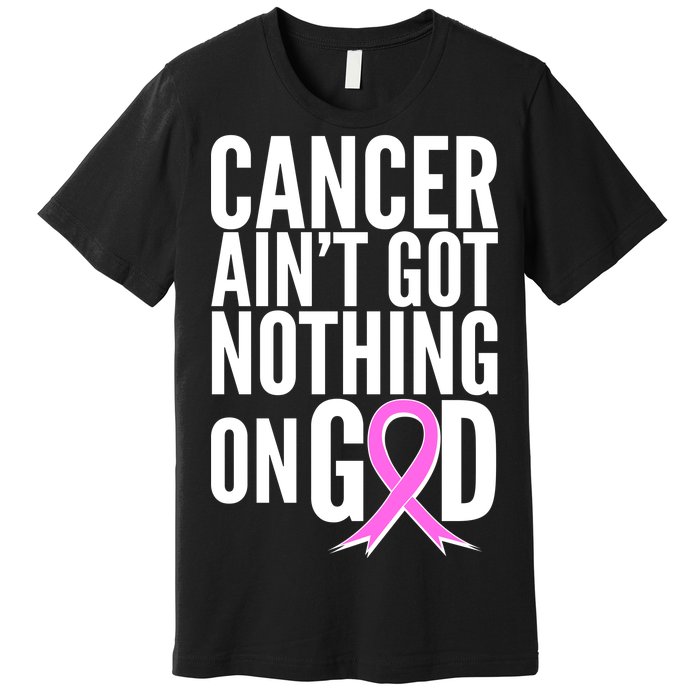 Cancer Ain't Got Nothing on God Breast Cancer Awareness Premium T-Shirt