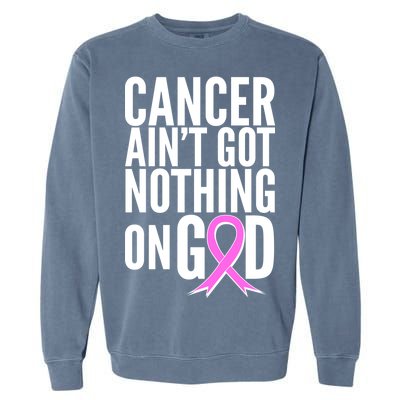 Cancer Ain't Got Nothing on God Breast Cancer Awareness Garment-Dyed Sweatshirt