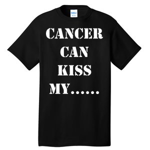 Cancer can Kiss My Tall T-Shirt