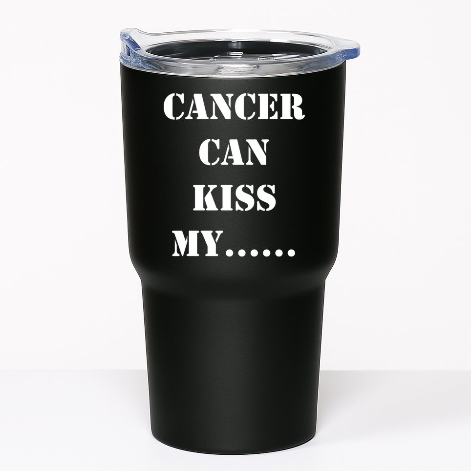 Cancer can Kiss My Tumbler