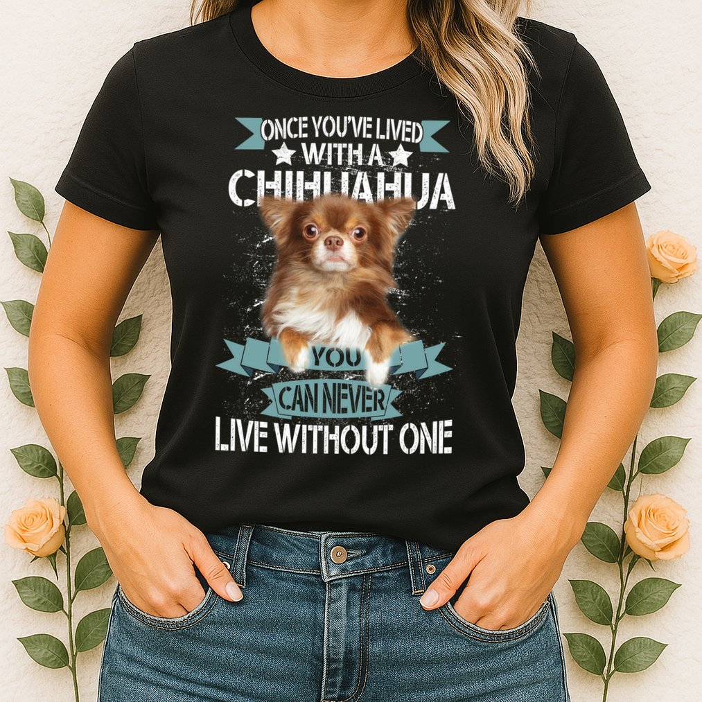 Can't Live Without A Chihuahua Womens T-Shirt