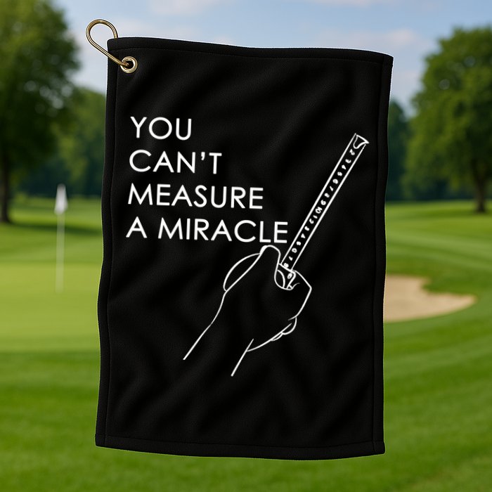 Can't Measure A Miracle Golf Towel