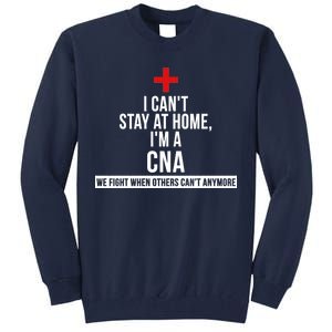 Can't Stay At Home CNA We Fight When Others Can't Tall Sweatshirt