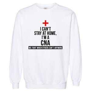 Can't Stay At Home CNA We Fight When Others Can't Garment-Dyed Sweatshirt