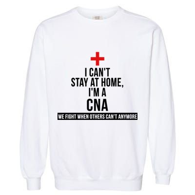 Can't Stay At Home CNA We Fight When Others Can't Garment-Dyed Sweatshirt