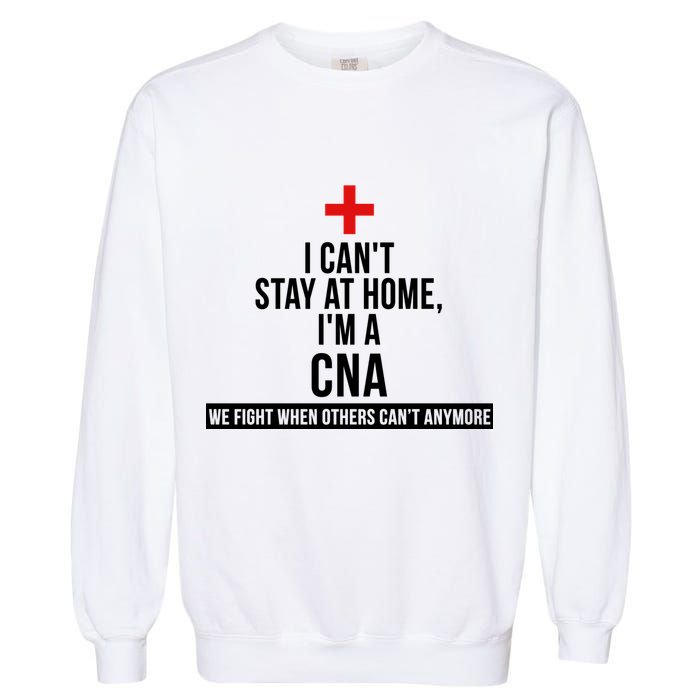 Can't Stay At Home CNA We Fight When Others Can't Garment-Dyed Sweatshirt