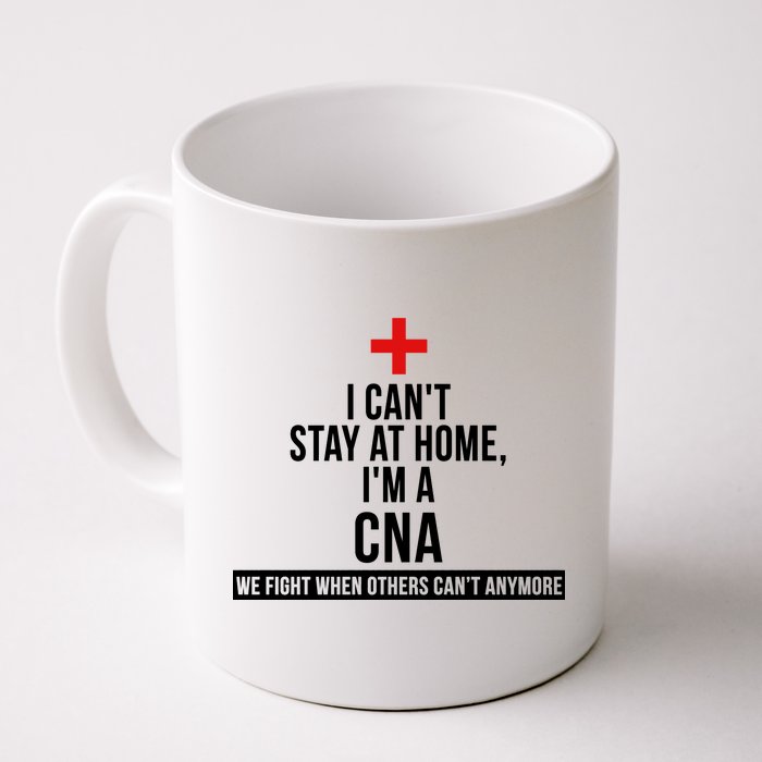 Can't Stay At Home CNA We Fight When Others Can't Coffee Mug