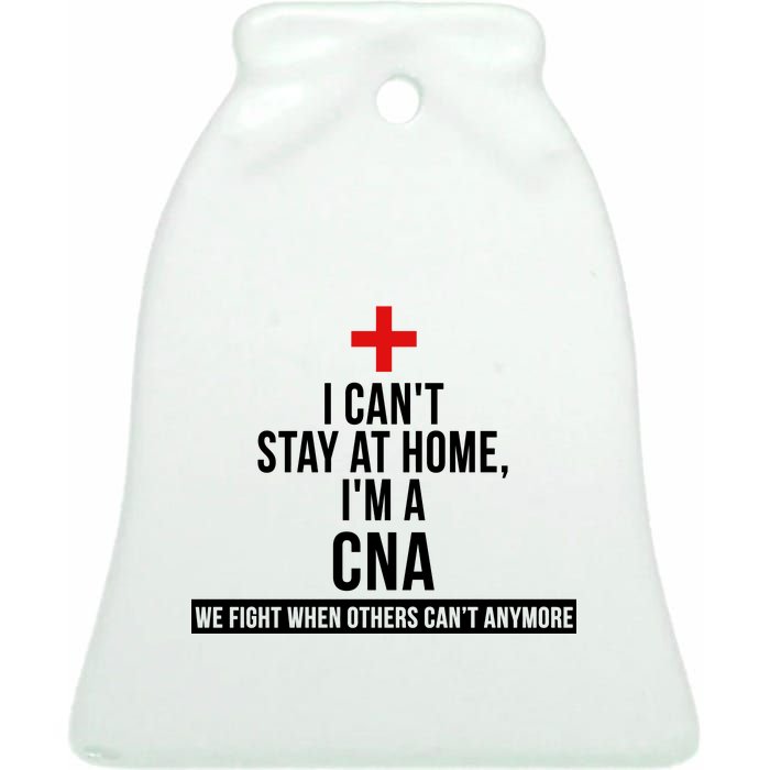 Can't Stay At Home CNA We Fight When Others Can't Ceramic Bell Ornament