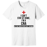 Can't Stay At Home CNA We Fight When Others Can't Premium T-Shirt