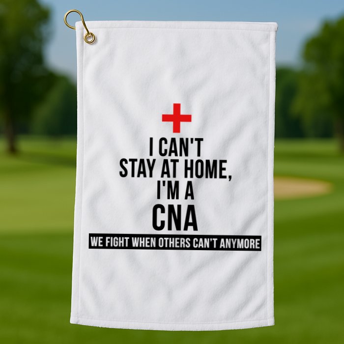 Can't Stay At Home CNA We Fight When Others Can't Golf Towel