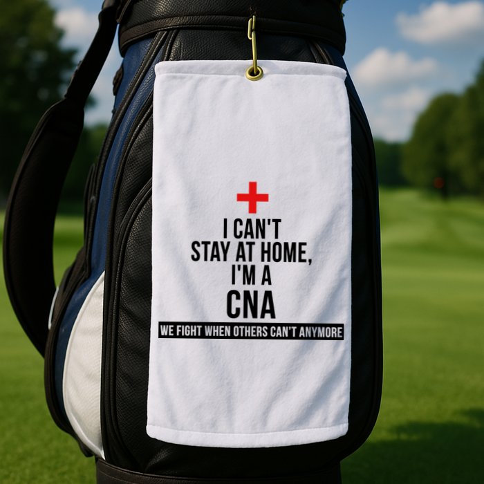 Can't Stay At Home CNA We Fight When Others Can't Golf Towel