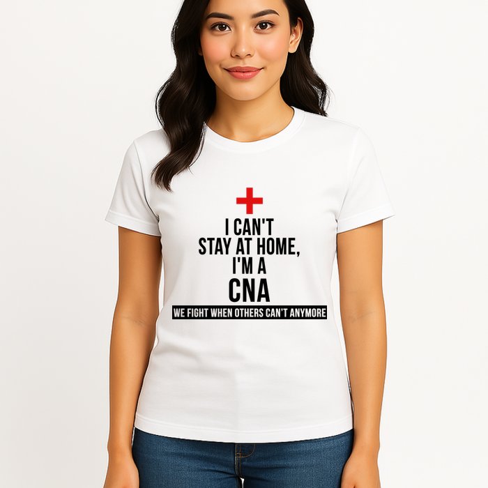 Can't Stay At Home CNA We Fight When Others Can't Womens T-Shirt
