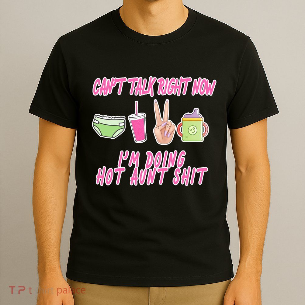 Can't Talk Right Now I'm Doing Hot Aunt Shit Babysitting T-Shirt