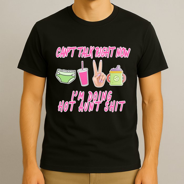 Can't Talk Right Now I'm Doing Hot Aunt Shit Babysitting T-Shirt