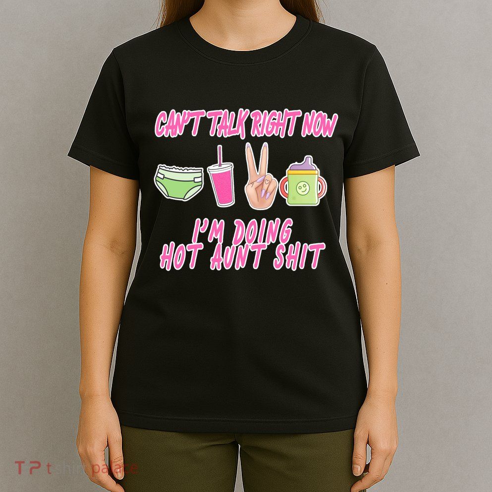Can't Talk Right Now I'm Doing Hot Aunt Shit Babysitting T-Shirt