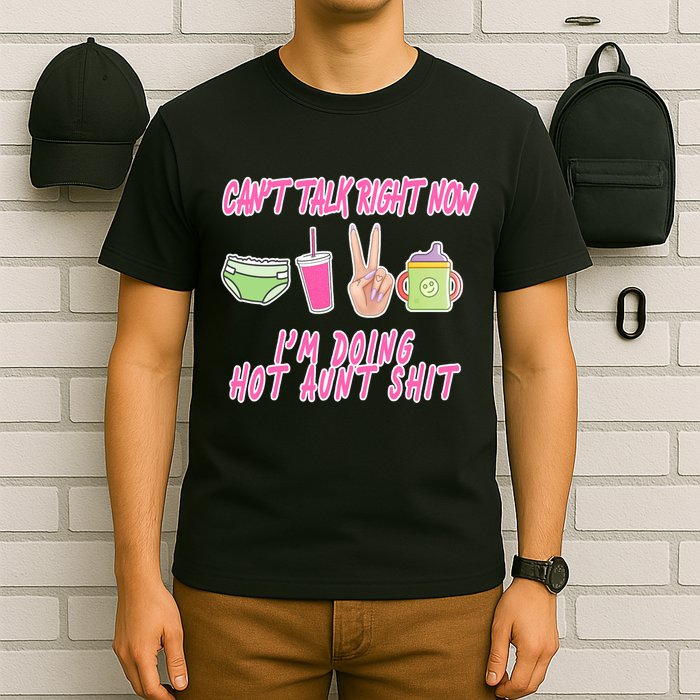 Can't Talk Right Now I'm Doing Hot Aunt Shit Babysitting T-Shirt