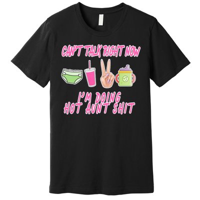 Can't Talk Right Now I'm Doing Hot Aunt Shit Babysitting Premium T-Shirt