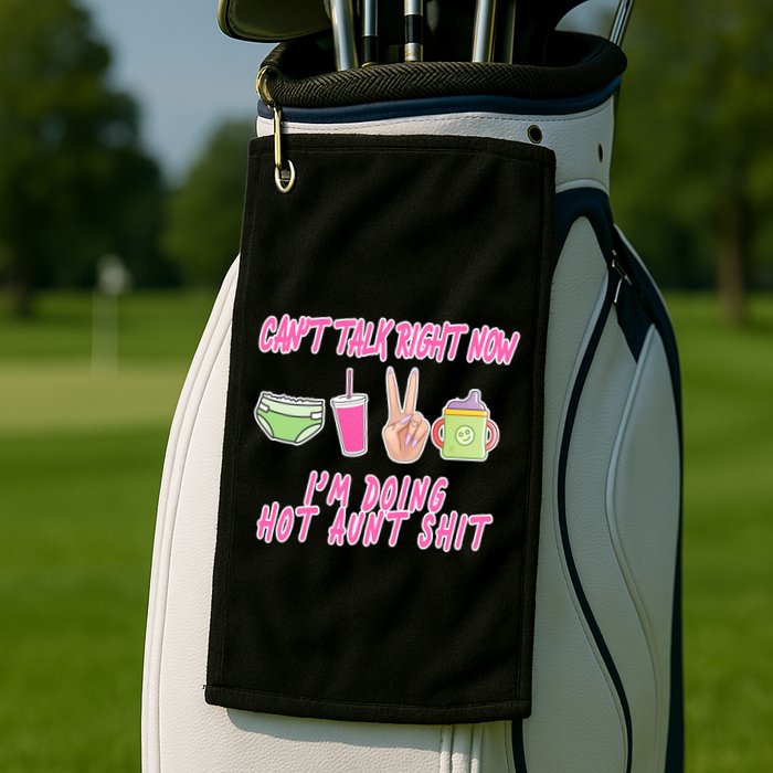 Can't Talk Right Now I'm Doing Hot Aunt Shit Babysitting Golf Towel