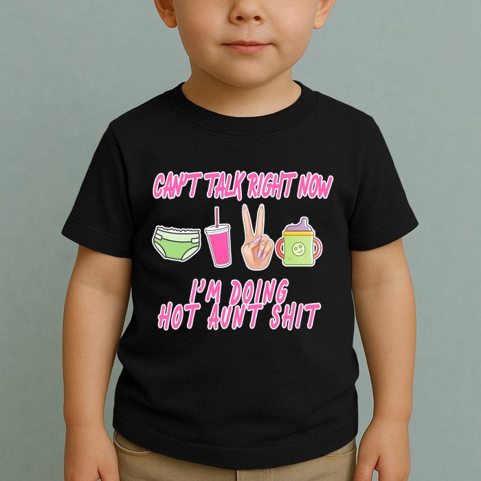 Can't Talk Right Now I'm Doing Hot Aunt Shit Babysitting Toddler T-Shirt