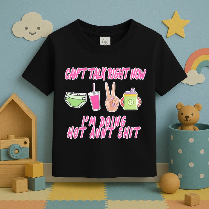 Can't Talk Right Now I'm Doing Hot Aunt Shit Babysitting Toddler T-Shirt