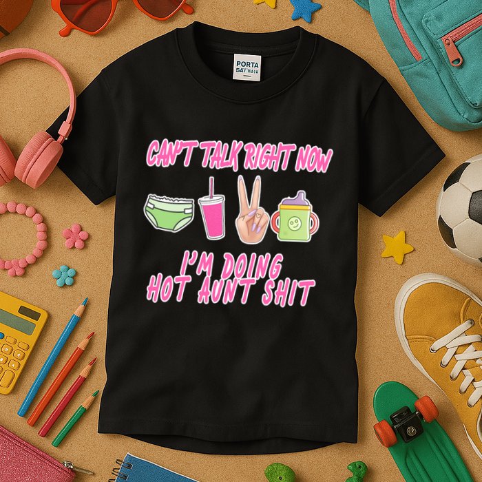 Can't Talk Right Now I'm Doing Hot Aunt Shit Babysitting Kids T-Shirt