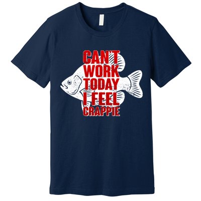Can't Work Today I Feel Crappie Premium T-Shirt