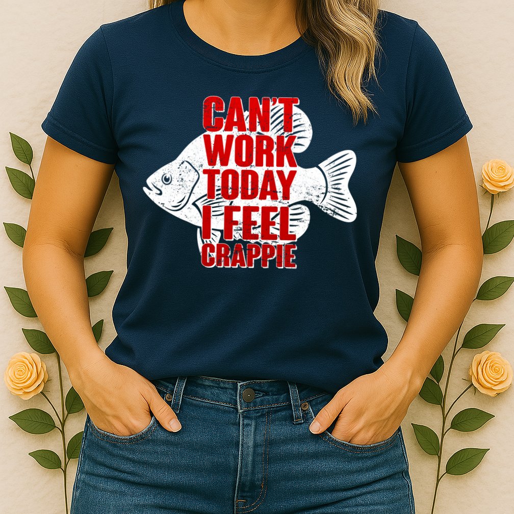 Can't Work Today I Feel Crappie Womens T-Shirt