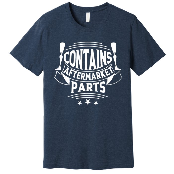 Contains Aftermarket Parts Amputee Clothing Amputee Gifts Premium T-Shirt